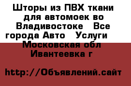 Шторы из ПВХ ткани для автомоек во Владивостоке - Все города Авто » Услуги   . Московская обл.,Ивантеевка г.